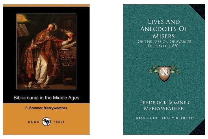 The covers of two of Merryweather's books - 'Bibliomania in the Middle Ages by F. Somner Merryweather' and 'Lives and Anecdotes of Misers or the Passion of Avarice Displayed (1850)'